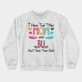 I Have Two Titles Mom And Bu And I Rock Them Both Wildflower Happy Mother's Day Crewneck Sweatshirt